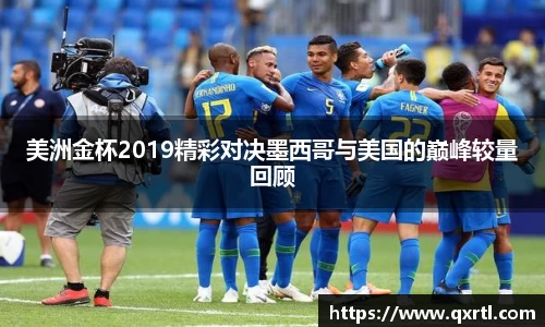 美洲金杯2019精彩对决墨西哥与美国的巅峰较量回顾