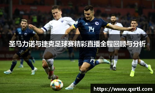 圣马力诺与捷克足球赛精彩直播全程回顾与分析